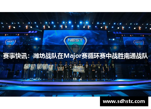 赛事快讯：潍坊战队在Major赛循环赛中战胜南通战队